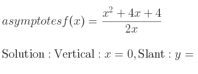 The asymptotes of f(x)=(x^2+4x+4)/(2x) is Vertical: x=0,Slant: y= 1/2 x+2